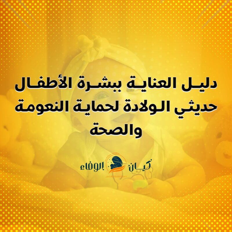 دليل العناية ببشرة الأطفال حديثي الولادة لحماية النعومة والصحة